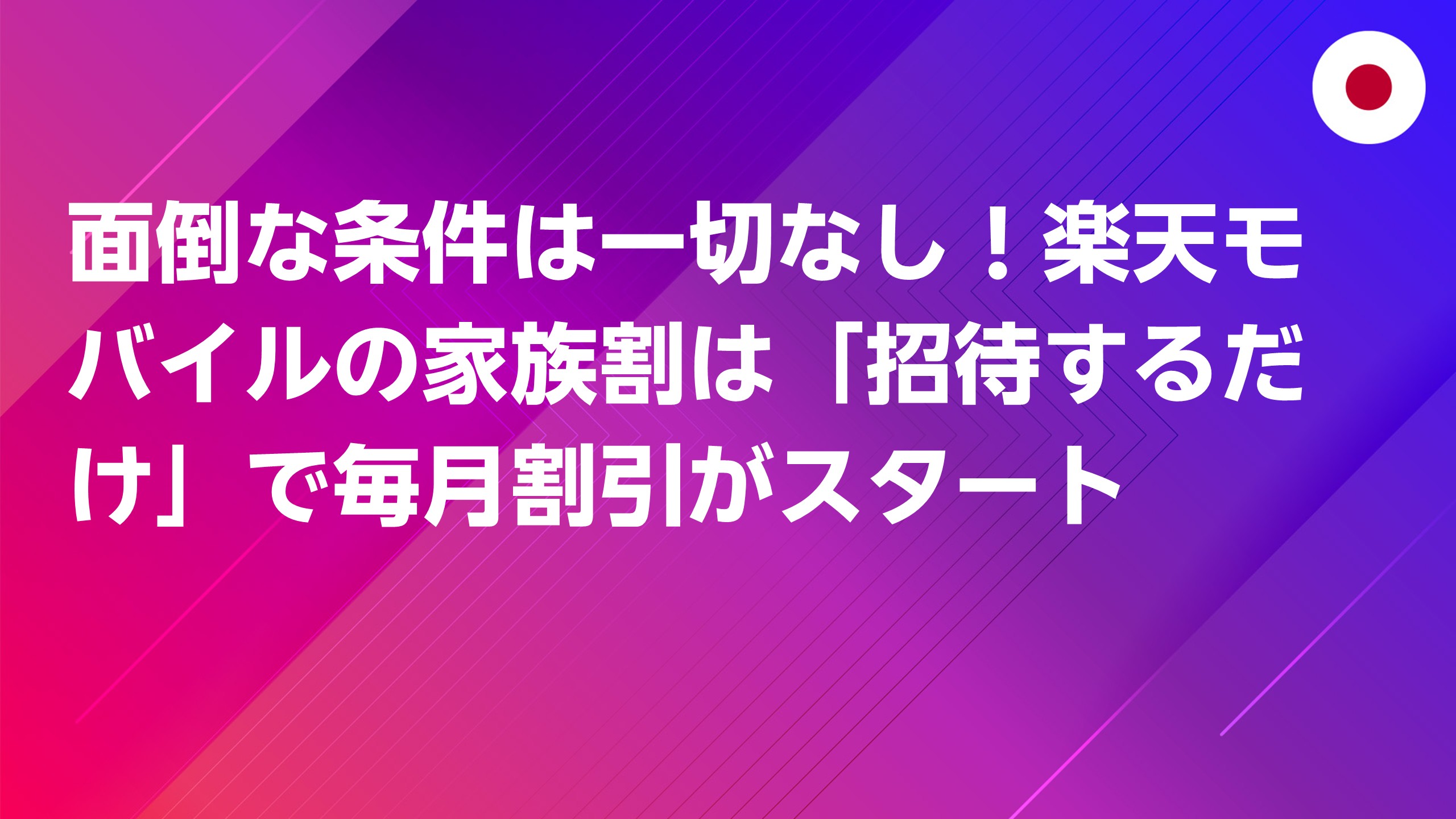 投稿についてもっと詳しく 面倒な条件は一切なし！楽天モバイルの家族割は「招待するだけ」で毎月割引がスタート