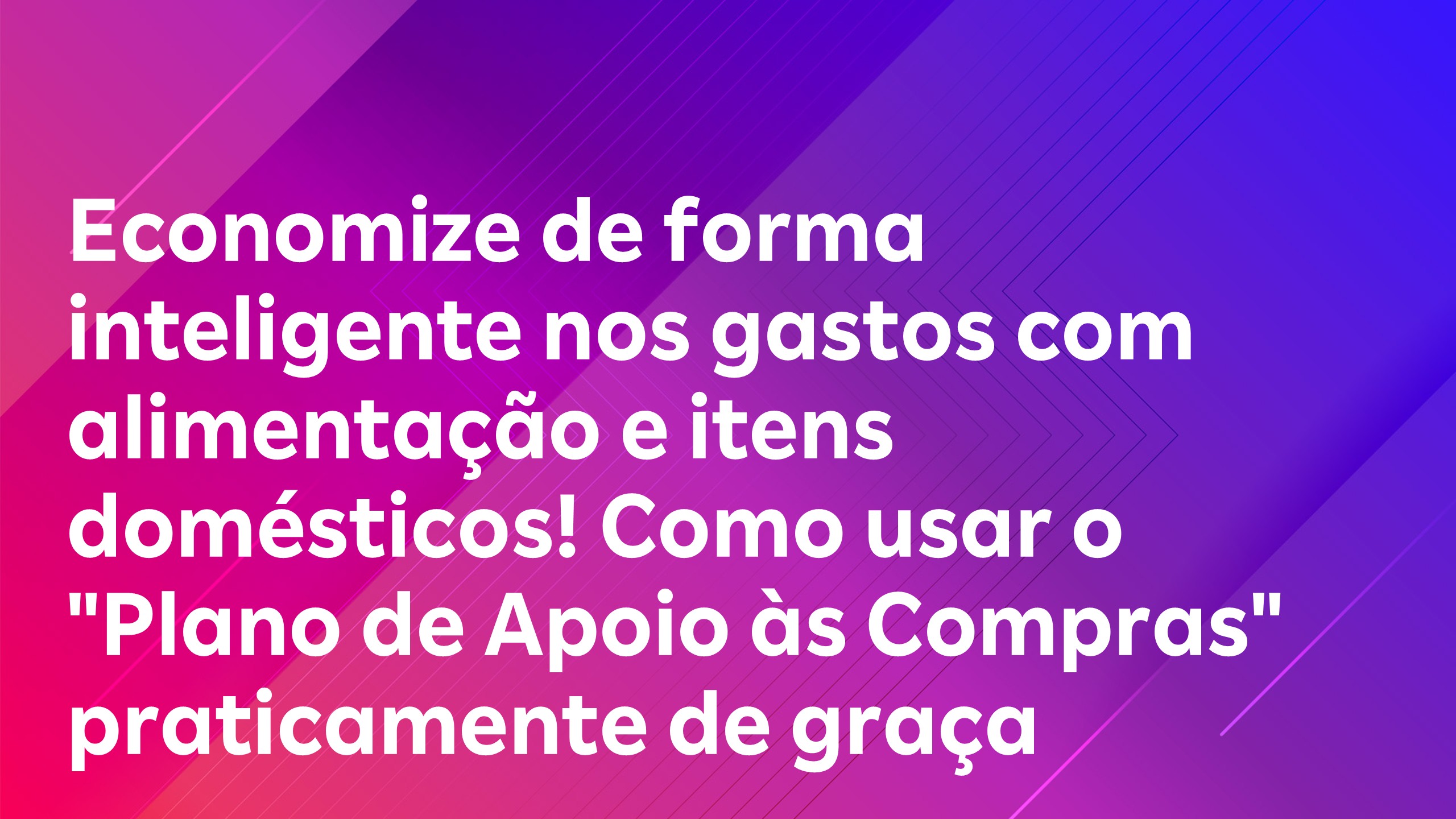 Leia mais sobre o artigo Economize de forma inteligente nos gastos com alimentação e itens domésticos! Como usar o “Plano de Apoio às Compras” praticamente de graça