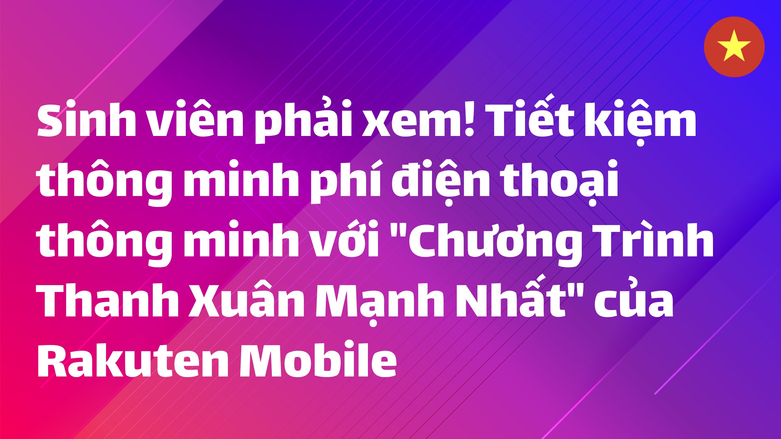 Read more about the article Sinh viên phải xem! Tiết kiệm thông minh phí điện thoại thông minh với “Chương Trình Thanh Xuân Mạnh Nhất” của Rakuten Mobile