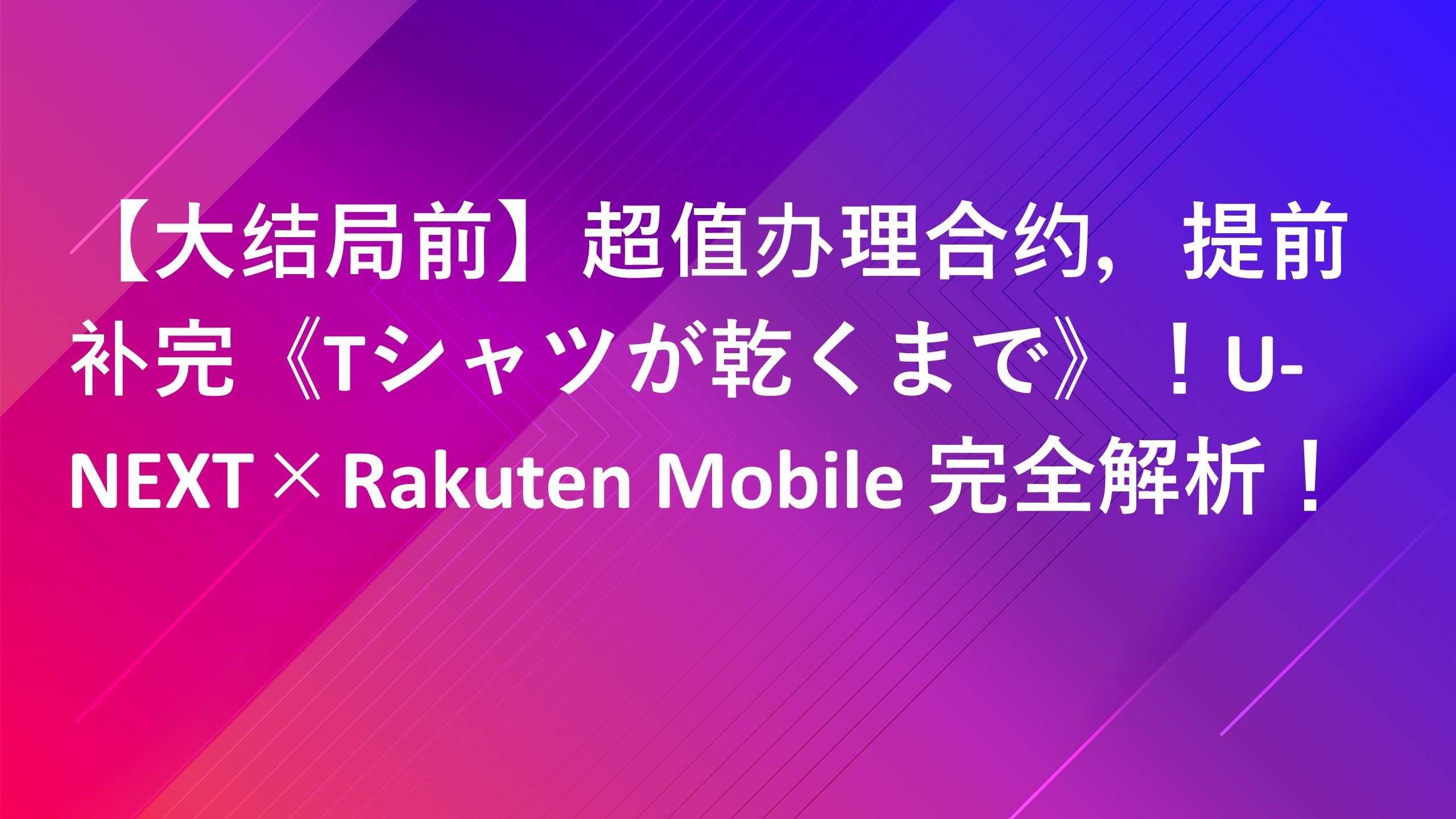 Read more about the article 【大结局前】超值办理合约，提前补完《Tシャツが乾くまで》！U-NEXT×Rakuten Mobile 完全解析！