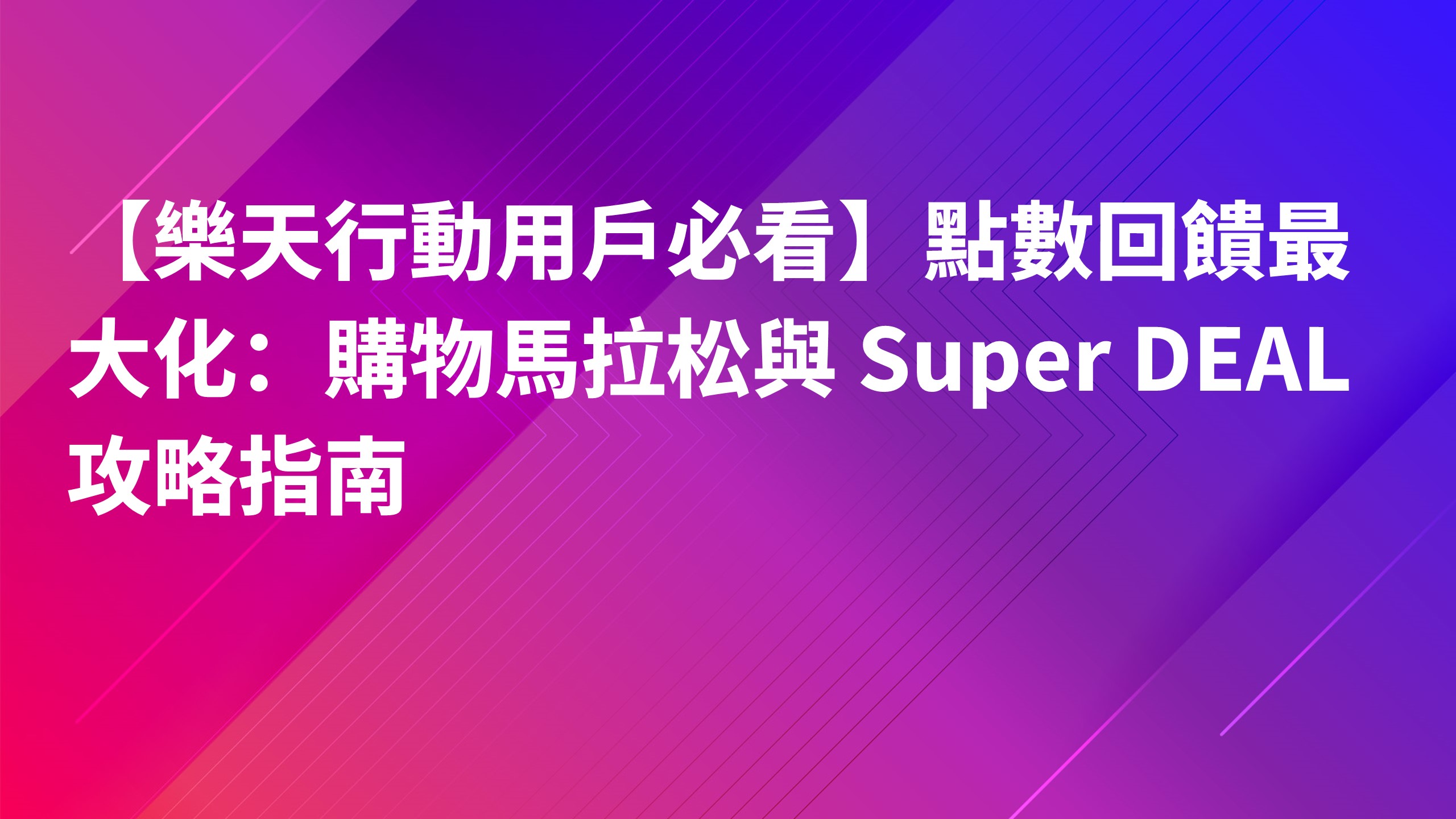 Read more about the article 【樂天行動用戶必看】點數回饋最大化：購物馬拉松與 Super DEAL 攻略指南