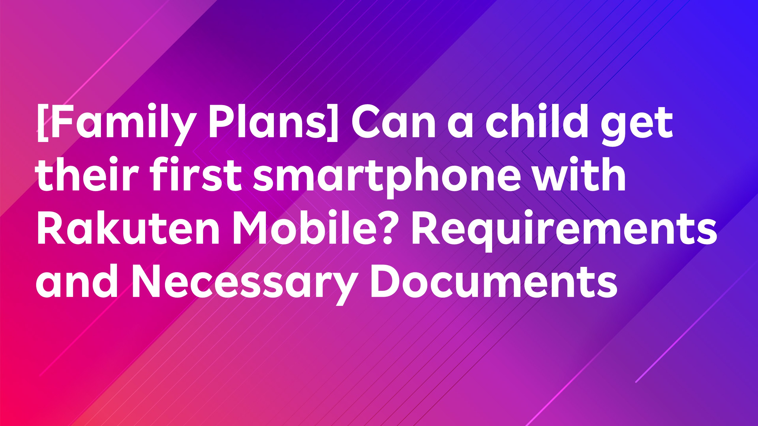 Read more about the article [Family Plans] Can a child get their first smartphone with Rakuten Mobile? Requirements and Necessary Documents